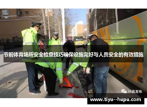 节前体育场所安全检查技巧确保设施完好与人员安全的有效措施 节前体育场所安全检查技巧确保设施完好与人员安全的有效措施