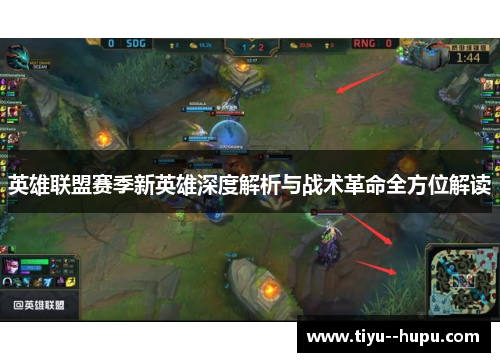 英雄联盟赛季新英雄深度解析与战术革命全方位解读 英雄联盟赛季新英雄深度解析与战术革命全方位解读