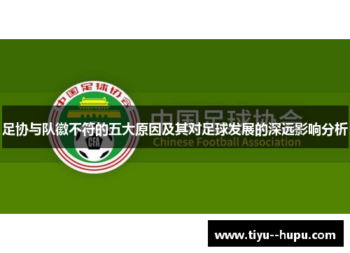 足协与队徽不符的五大原因及其对足球发展的深远影响分析 足协与队徽不符的五大原因及其对足球发展的深远影响分析