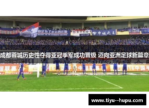 成都蓉城历史性夺得亚冠季军成功晋级 迈向亚洲足球新篇章