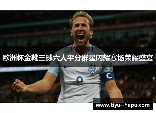 欧洲杯金靴三球六人平分群星闪耀赛场荣耀盛宴 欧洲杯金靴三球六人平分群星闪耀赛场荣耀盛宴