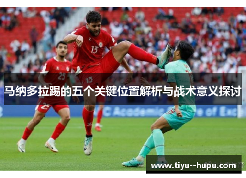 马纳多拉踢的五个关键位置解析与战术意义探讨